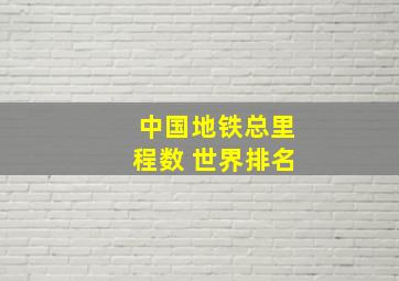 中国地铁总里程数 世界排名